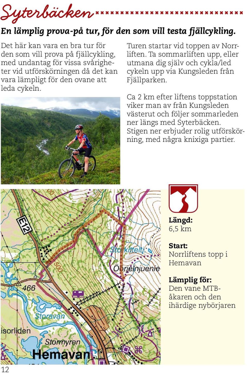 cykeln. Turen startar vid toppen av Norrliften. Ta sommarliften upp, eller utmana dig själv och cykla/led cykeln upp via Kungsleden från Fjällparken.