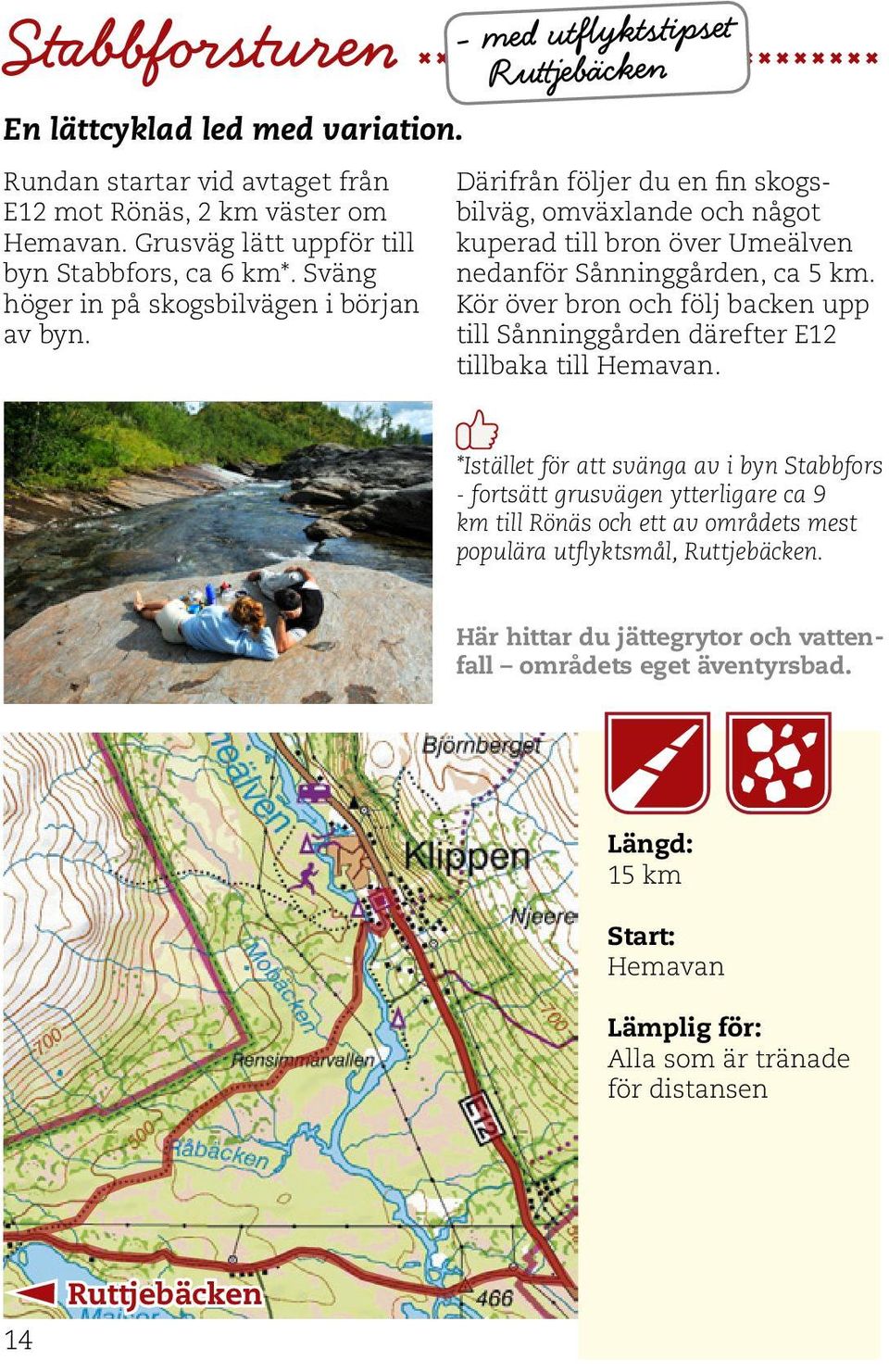 - med utflyktstipset Ruttjebäcken Därifrån följer du en fin skogsbilväg, omväxlande och något kuperad till bron över Umeälven nedanför Sånninggården, ca 5 km.