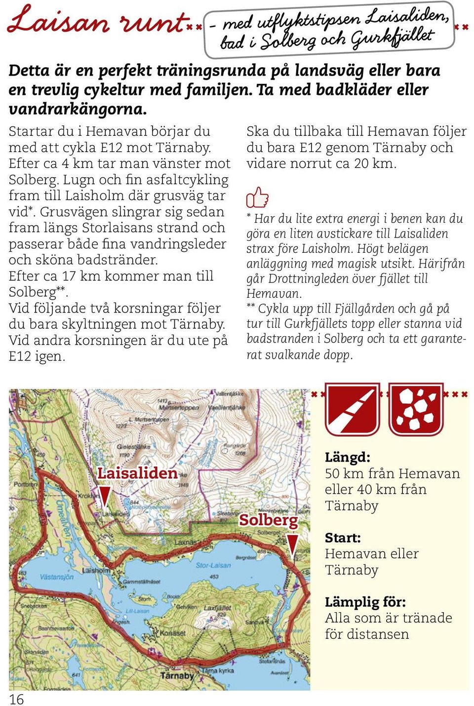 Grusvägen slingrar sig sedan fram längs Storlaisans strand och passerar både fina vandringsleder och sköna badstränder. Efter ca 17 km kommer man till Solberg**.