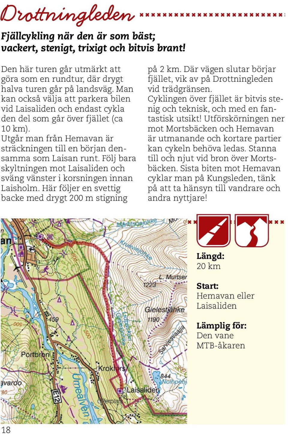 Följ bara skyltningen mot Laisaliden och sväng vänster i korsningen innan Laisholm. Här följer en svettig backe med drygt 200 m stigning på 2 km.