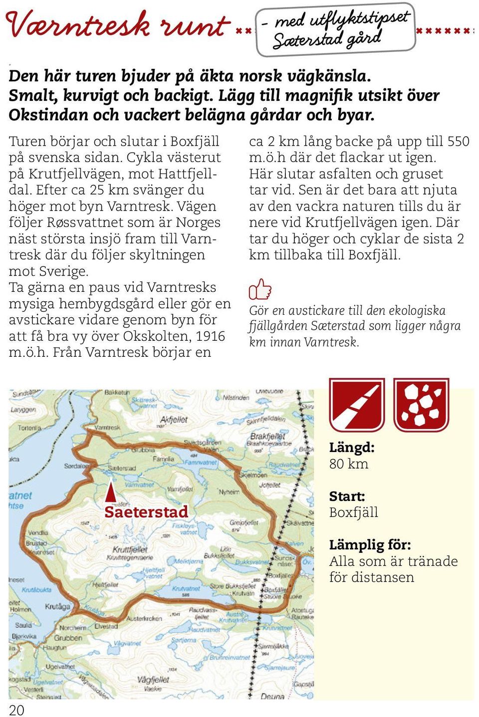 Vägen följer Røssvattnet som är Norges näst största insjö fram till Varntresk där du följer skyltningen mot Sverige.