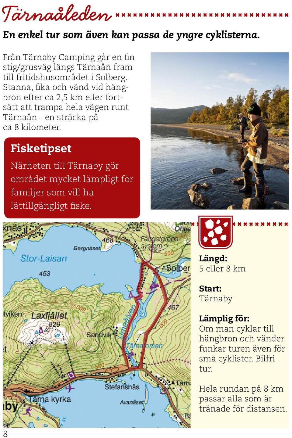 Stanna, fika och vänd vid hängbron efter ca 2,5 km eller fortsätt att trampa hela vägen runt Tärnaån - en sträcka på ca 8 kilometer.