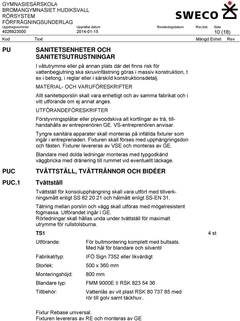 särskild konstruktionsdetalj. MATERIAL- OCH VARUFÖRESKRIFTER Allt sanitetsporslin skall vara enhetligt och av samma fabrikat och i vitt utförande om ej annat anges.