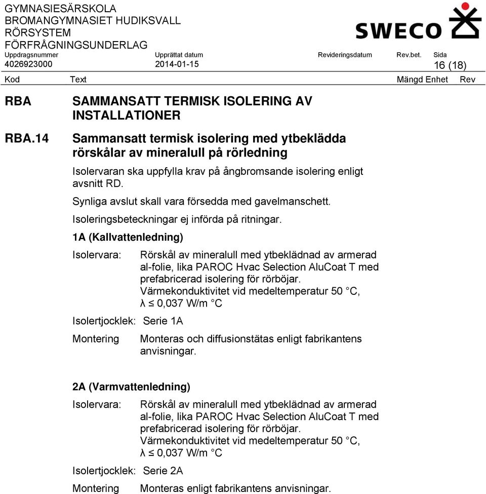 avsnitt RD. Synliga avslut skall vara försedda med gavelmanschett. Isoleringsbeteckningar ej införda på ritningar.