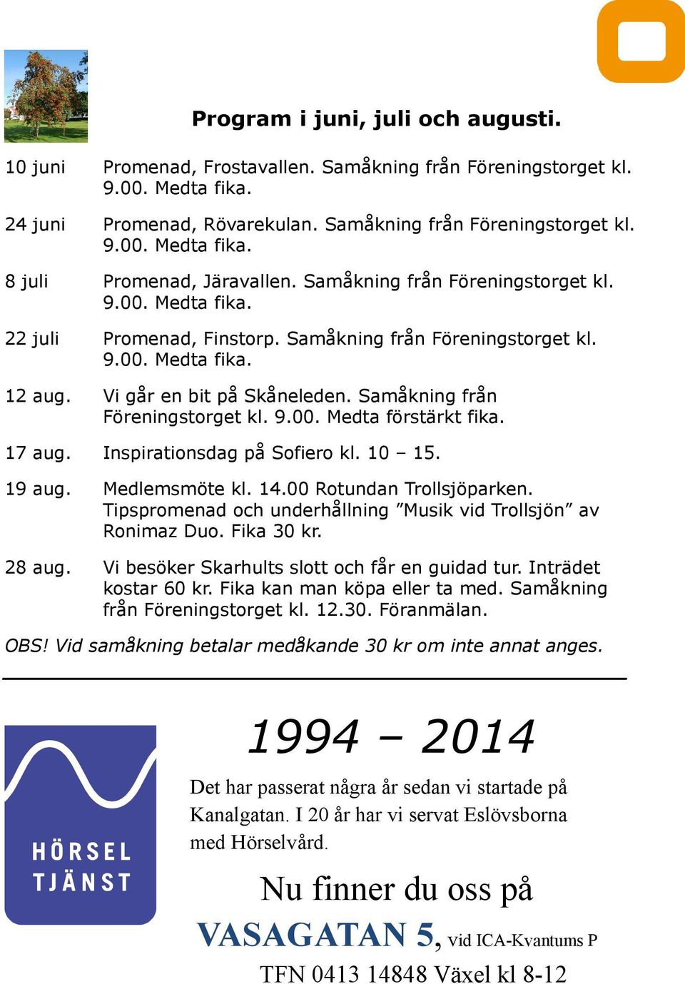 Samåkning från Föreningstorget kl. 9.00. Medta förstärkt fika. 17 aug. Inspirationsdag på Sofiero kl. 10 15. 19 aug. Medlemsmöte kl. 14.00 Rotundan Trollsjöparken.