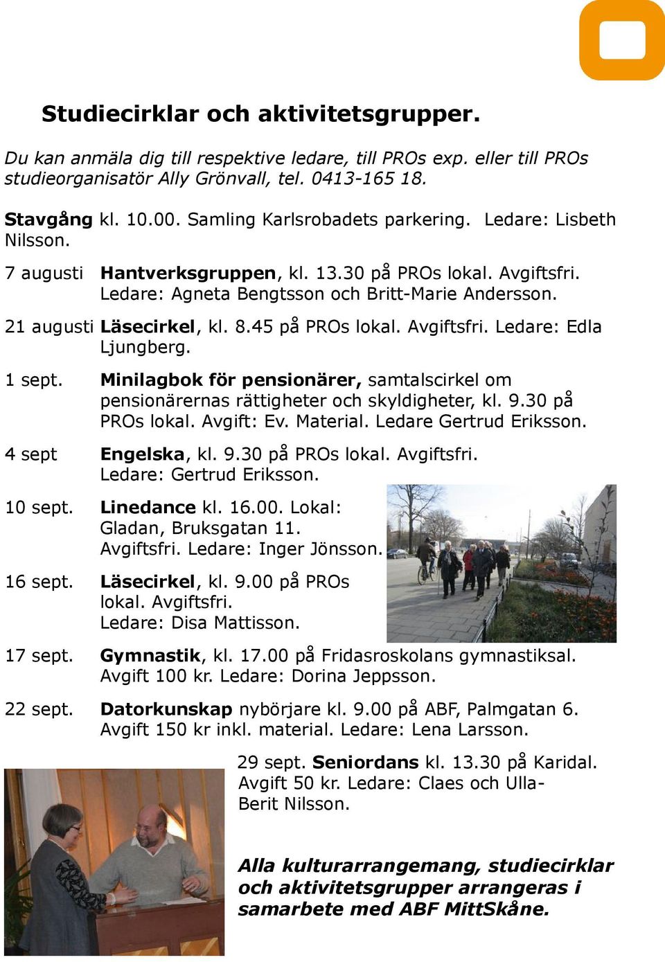 21 augusti Läsecirkel, kl. 8.45 på PROs lokal. Avgiftsfri. Ledare: Edla Ljungberg. 1 sept. Minilagbok för pensionärer, samtalscirkel om pensionärernas rättigheter och skyldigheter, kl. 9.