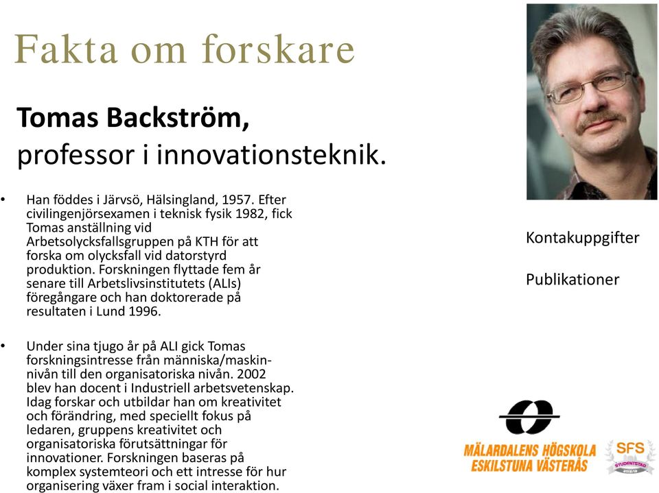 Forskningen flyttade fem år senare till Arbetslivsinstitutets (ALIs) föregångare och han doktorerade på resultaten i Lund 1996.