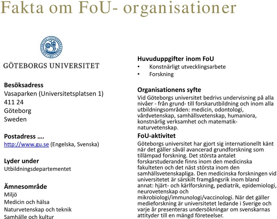 Forskning Organisationens syfte Vid Göteborgs universitet bedrivs undervisning på alla nivåer - från grund- till forskarutbildning och inom alla utbildningsområden: medicin, odontologi,