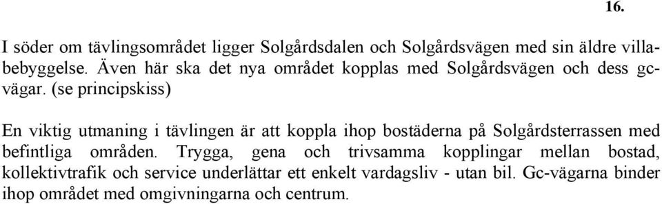(se principskiss) En viktig utmaning i tävlingen är att koppla ihop bostäderna på Solgårdsterrassen med befintliga