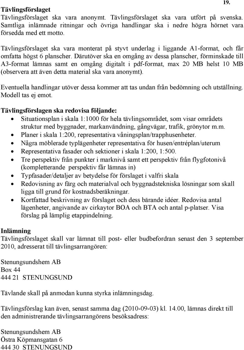 Tävlingsförslaget ska vara monterat på styvt underlag i liggande A1-format, och får omfatta högst 6 planscher.