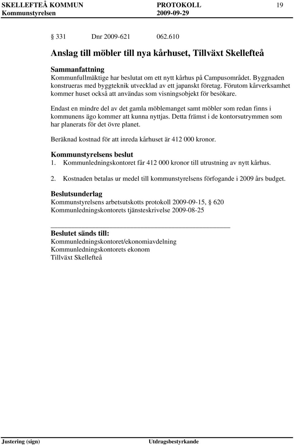 TEndast en mindre del av det gamla möblemanget samt möbler som redan finns i kommunens ägo kommer att kunna nyttjas. Detta främst i de kontorsutrymmen som har planerats för det övre planet.