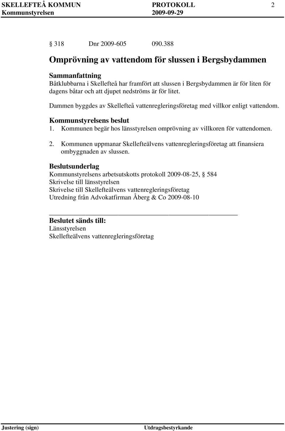 TDammen byggdes av Skellefteå vattenregleringsföretag med villkor enligt vattendom. Kommunstyrelsens beslut 1. Kommunen begär hos länsstyrelsen omprövning av villkoren för vattendomen. T2.