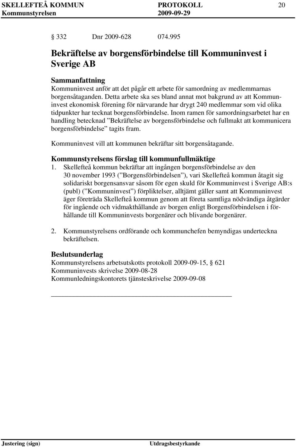 Detta arbete ska ses bland annat mot bakgrund av att Kommuninvest ekonomisk förening för närvarande har drygt 240 medlemmar som vid olika tidpunkter har tecknat borgensförbindelse.