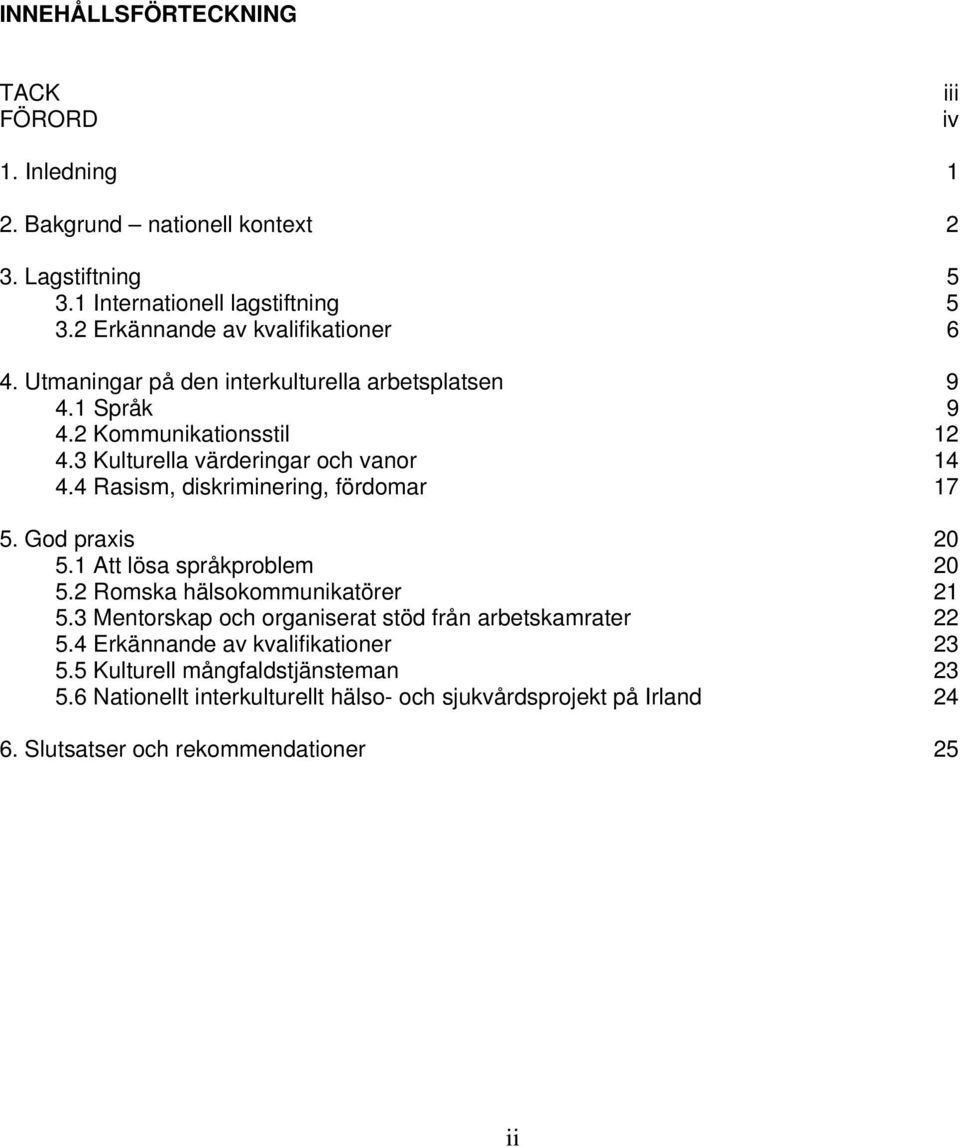 4 Rasism, diskriminering, fördomar 17 5. God praxis 20 5.1 Att lösa språkproblem 20 5.2 Romska hälsokommunikatörer 21 5.