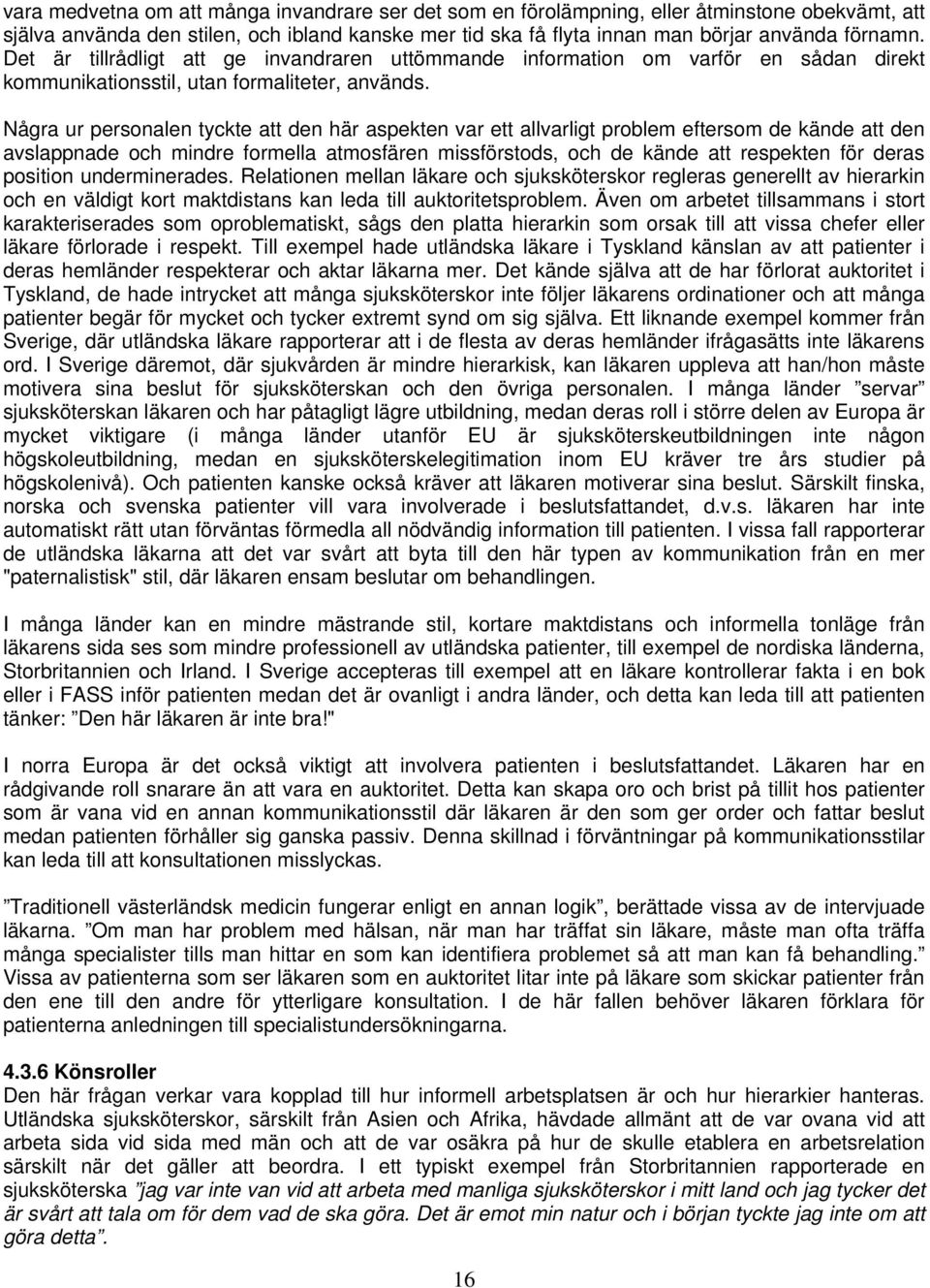 Några ur personalen tyckte att den här aspekten var ett allvarligt problem eftersom de kände att den avslappnade och mindre formella atmosfären missförstods, och de kände att respekten för deras