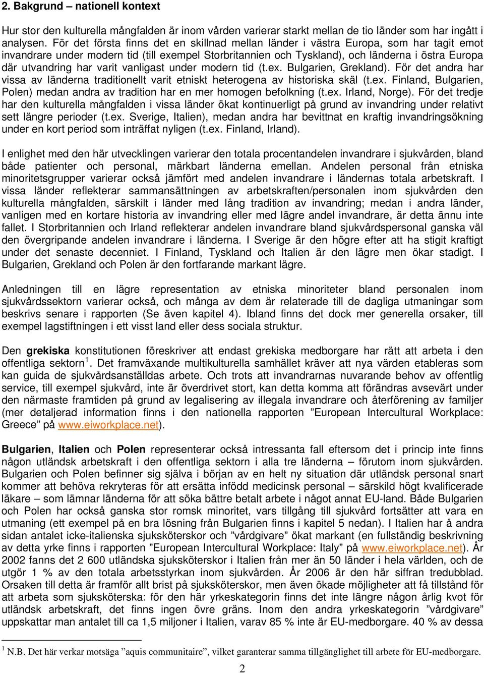 utvandring har varit vanligast under modern tid (t.ex. Bulgarien, Grekland). För det andra har vissa av länderna traditionellt varit etniskt heterogena av historiska skäl (t.ex. Finland, Bulgarien, Polen) medan andra av tradition har en mer homogen befolkning (t.