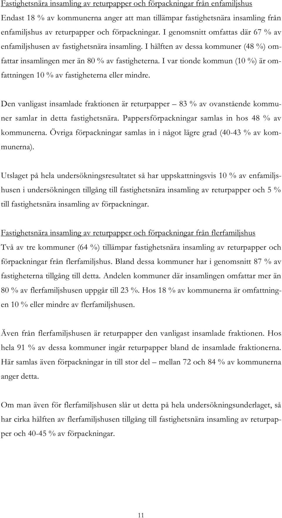 I var tionde kommun (10 %) är omfattningen 10 % av fastigheterna eller mindre. Den vanligast insamlade fraktionen är returpapper 83 % av ovanstående kommuner samlar in detta fastighetsnära.