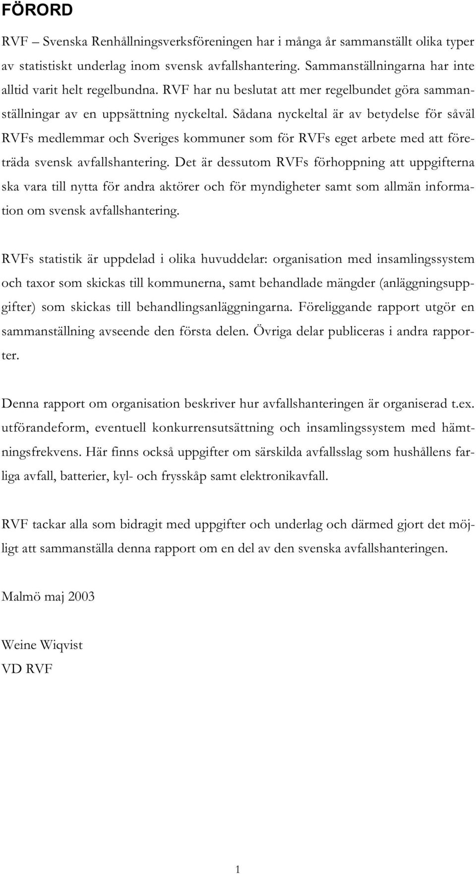 Sådana nyckeltal är av betydelse för såväl RVFs medlemmar och Sveriges kommuner som för RVFs eget arbete med att företräda svensk avfallshantering.