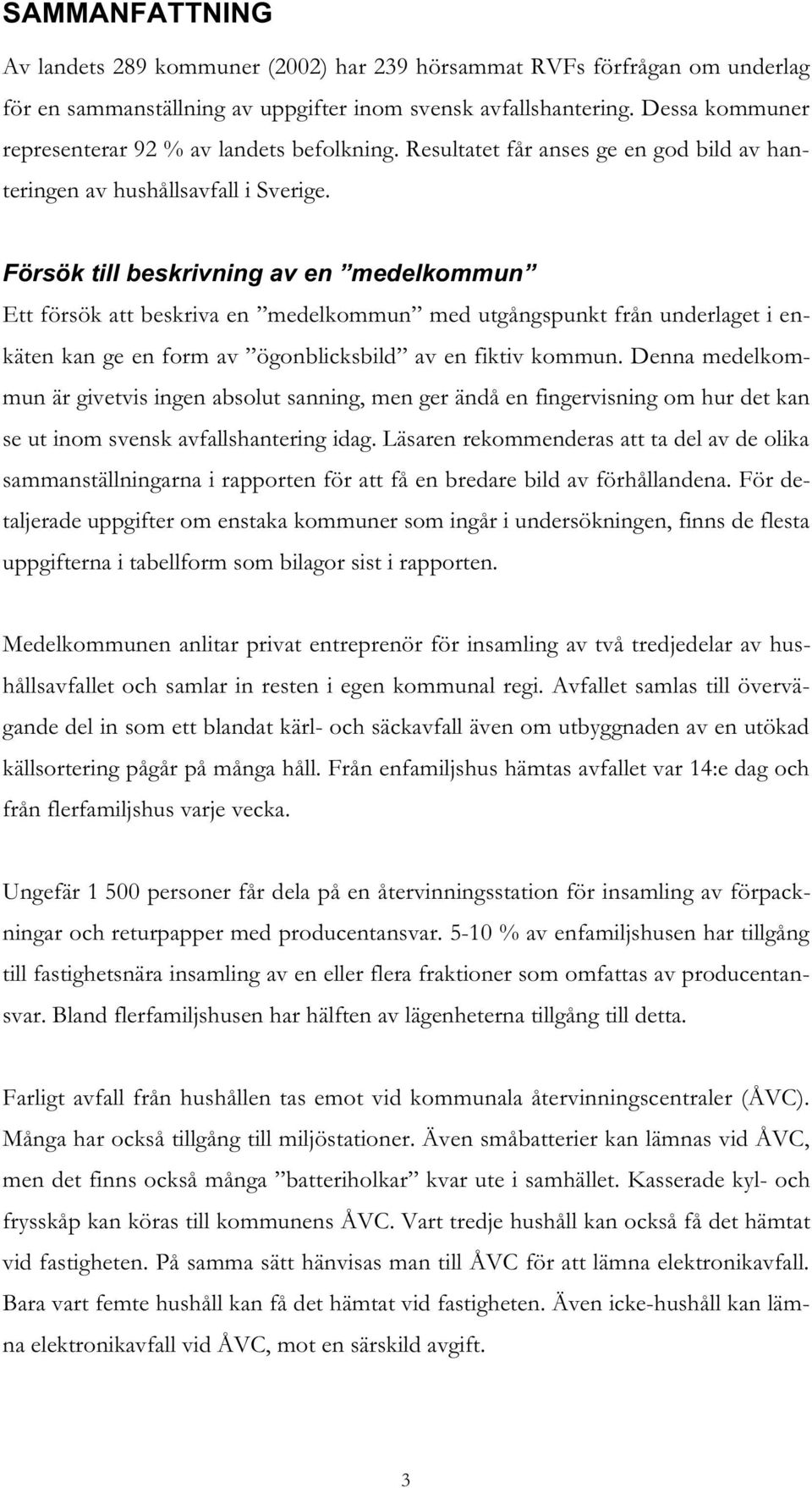 Försök till beskrivning av en medelkommun Ett försök att beskriva en medelkommun med utgångspunkt från underlaget i enkäten kan ge en form av ögonblicksbild av en fiktiv kommun.