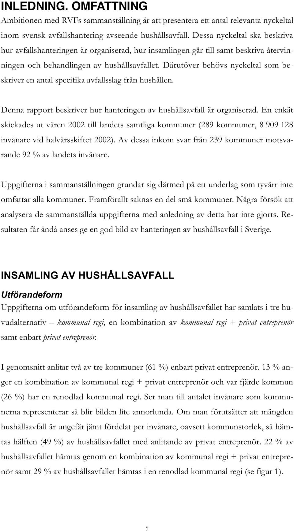 Därutöver behövs nyckeltal som beskriver en antal specifika avfallsslag från hushållen. Denna rapport beskriver hur hanteringen av hushållsavfall är organiserad.