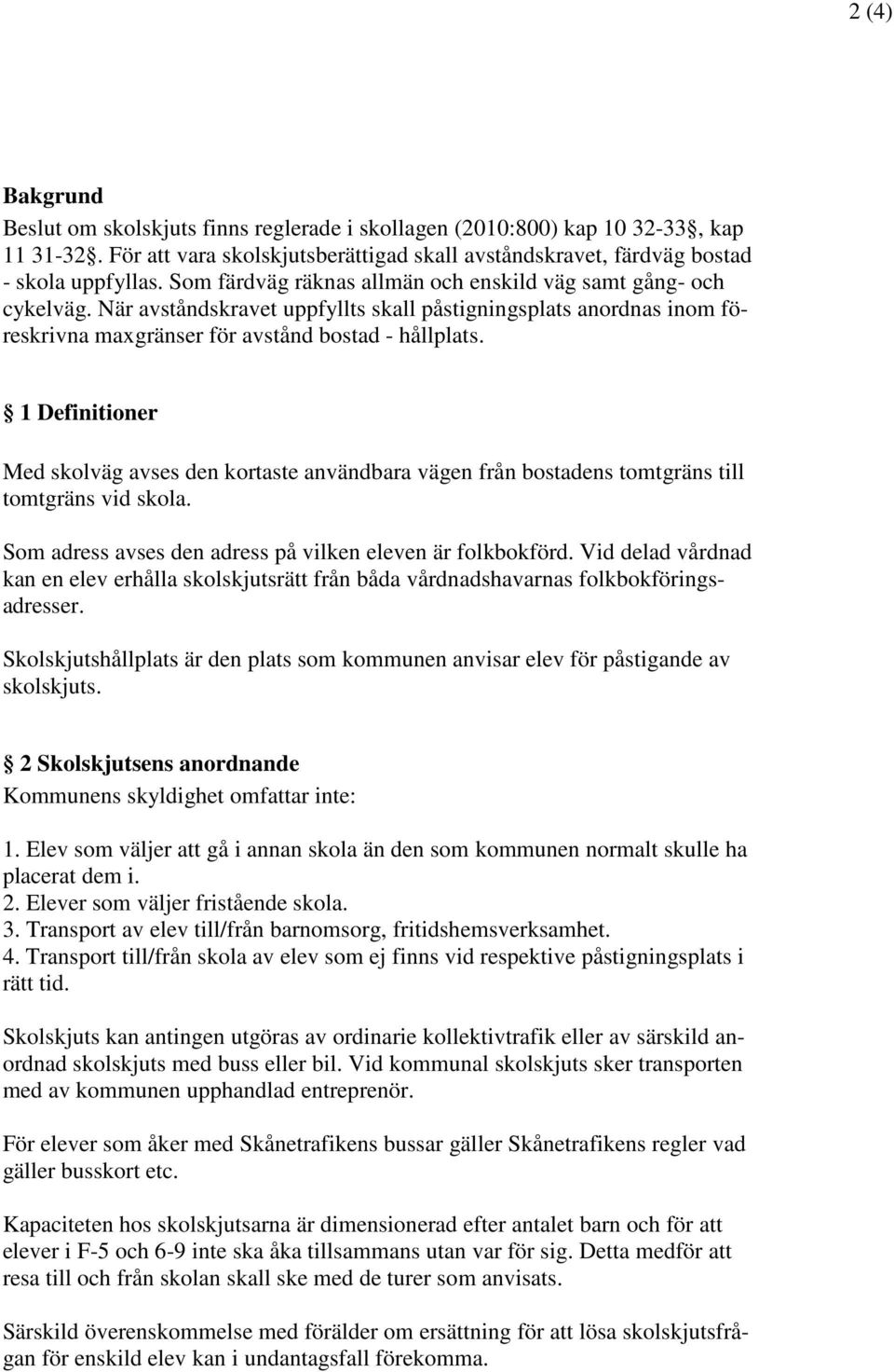 1 Definitioner Med skolväg avses den kortaste användbara vägen från bostadens tomtgräns till tomtgräns vid skola. Som adress avses den adress på vilken eleven är folkbokförd.