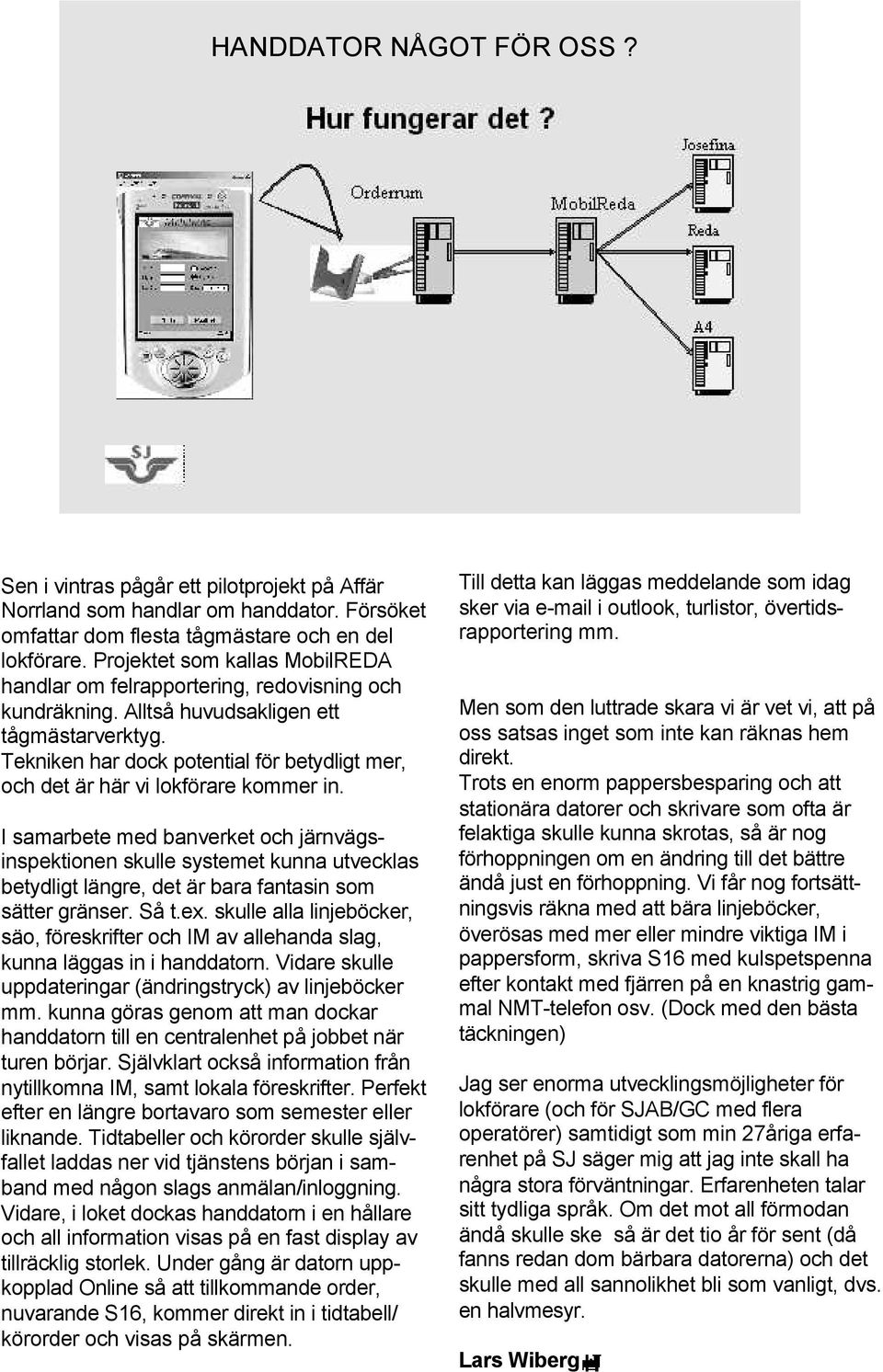 Tekniken har dock potential för betydligt mer, och det är här vi lokförare kommer in.