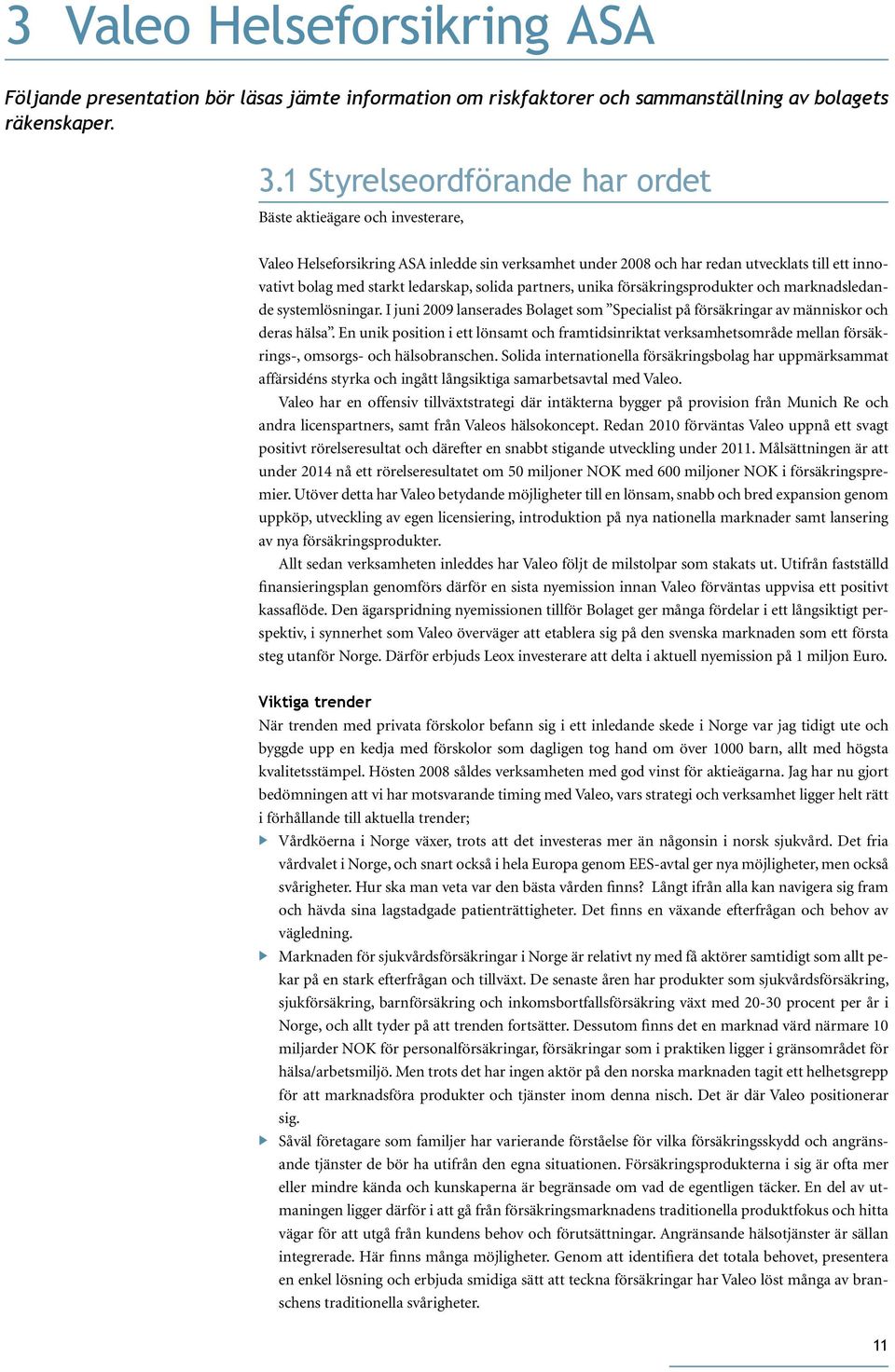 solida partners, unika försäkringsprodukter och marknadsledande systemlösningar. I juni 2009 lanserades Bolaget som Specialist på försäkringar av människor och deras hälsa.