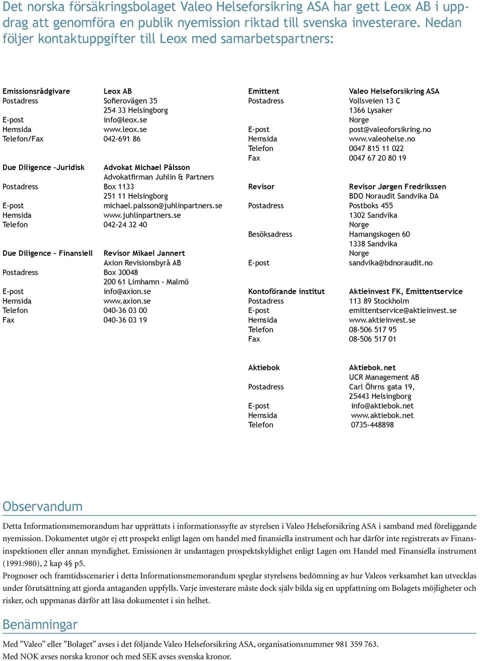 se Hemsida www.leox.se Telefon/Fax 042-691 86 Due Diligence Juridisk Advokat Michael Pålsson Advokatfirman Juhlin & Partners Postadress Box 1133 251 11 Helsingborg E-post michael.