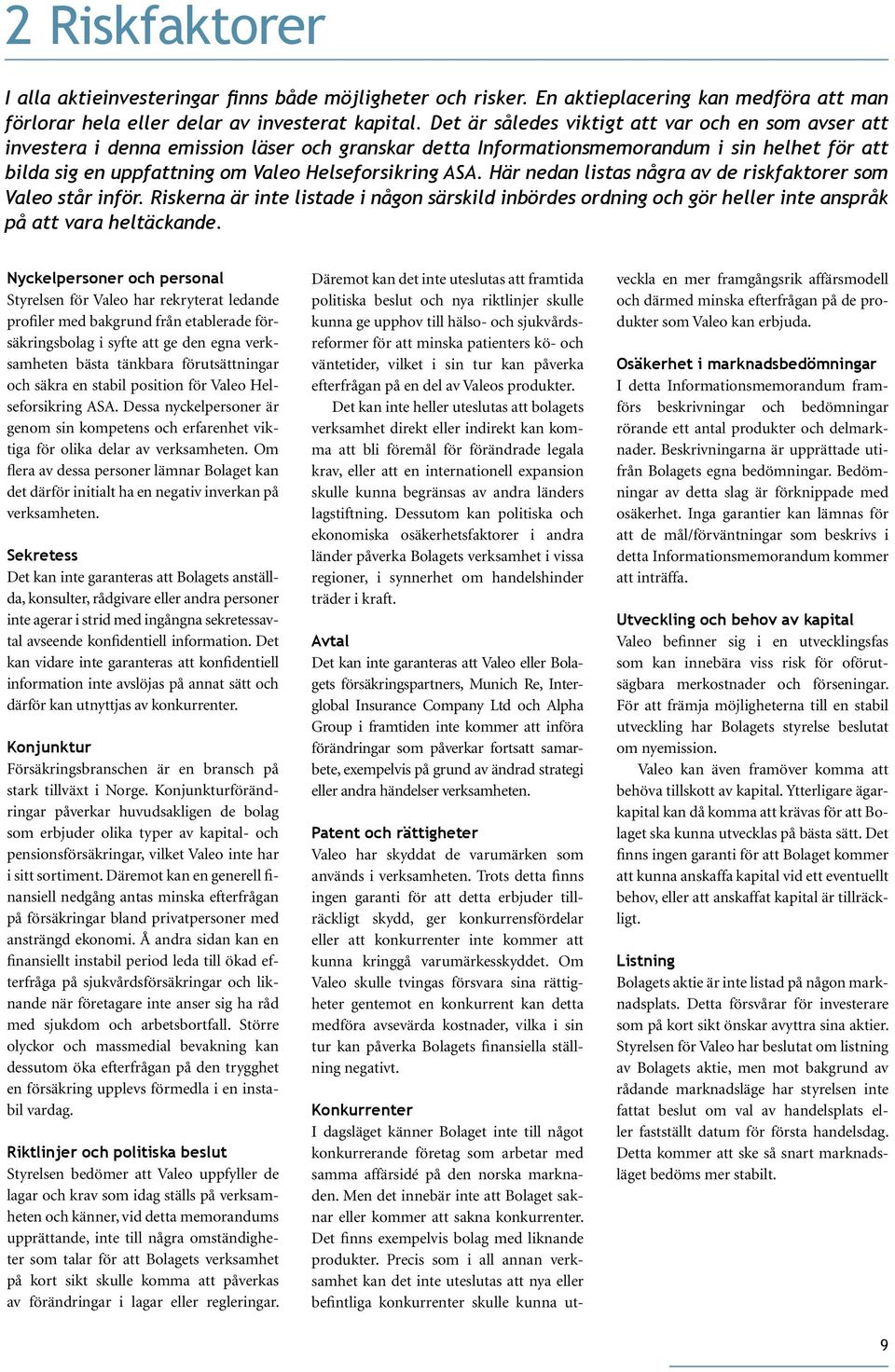 ASA. Här nedan listas några av de riskfaktorer som Valeo står inför. Riskerna är inte listade i någon särskild inbördes ordning och gör heller inte anspråk på att vara heltäckande.