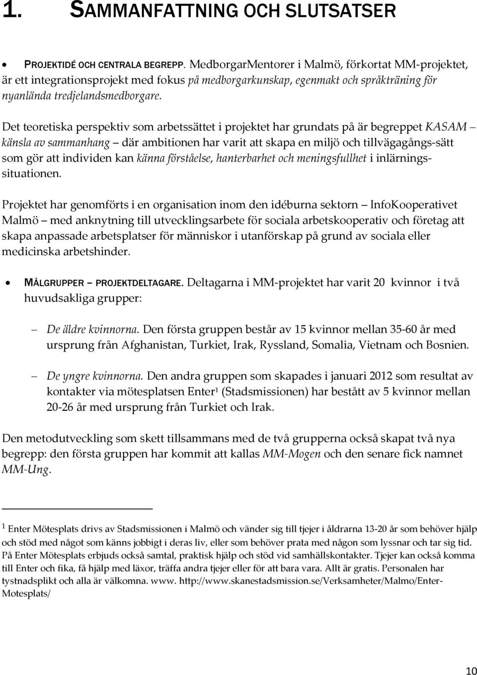 Det teoretiska perspektiv som arbetssättet i projektet har grundats på är begreppet KASAM känsla av sammanhang där ambitionen har varit att skapa en miljö och tillvägagångs-sätt som gör att individen