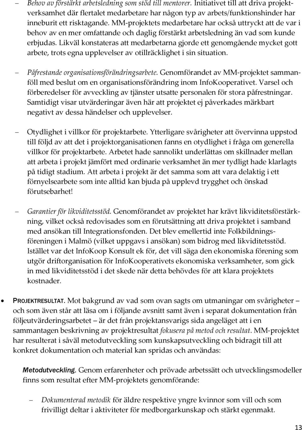 Likväl konstateras att medarbetarna gjorde ett genomgående mycket gott arbete, trots egna upplevelser av otillräcklighet i sin situation. Påfrestande organisationsförändringsarbete.