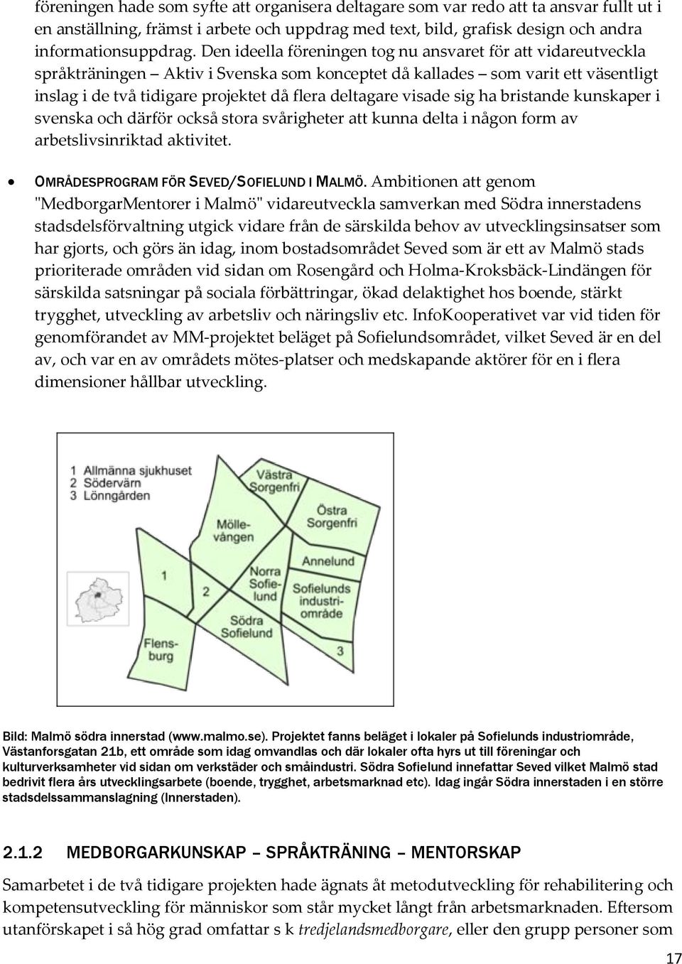 visade sig ha bristande kunskaper i svenska och därför också stora svårigheter att kunna delta i någon form av arbetslivsinriktad aktivitet. OMRÅDESPROGRAM FÖR SEVED/SOFIELUND I MALMÖ.