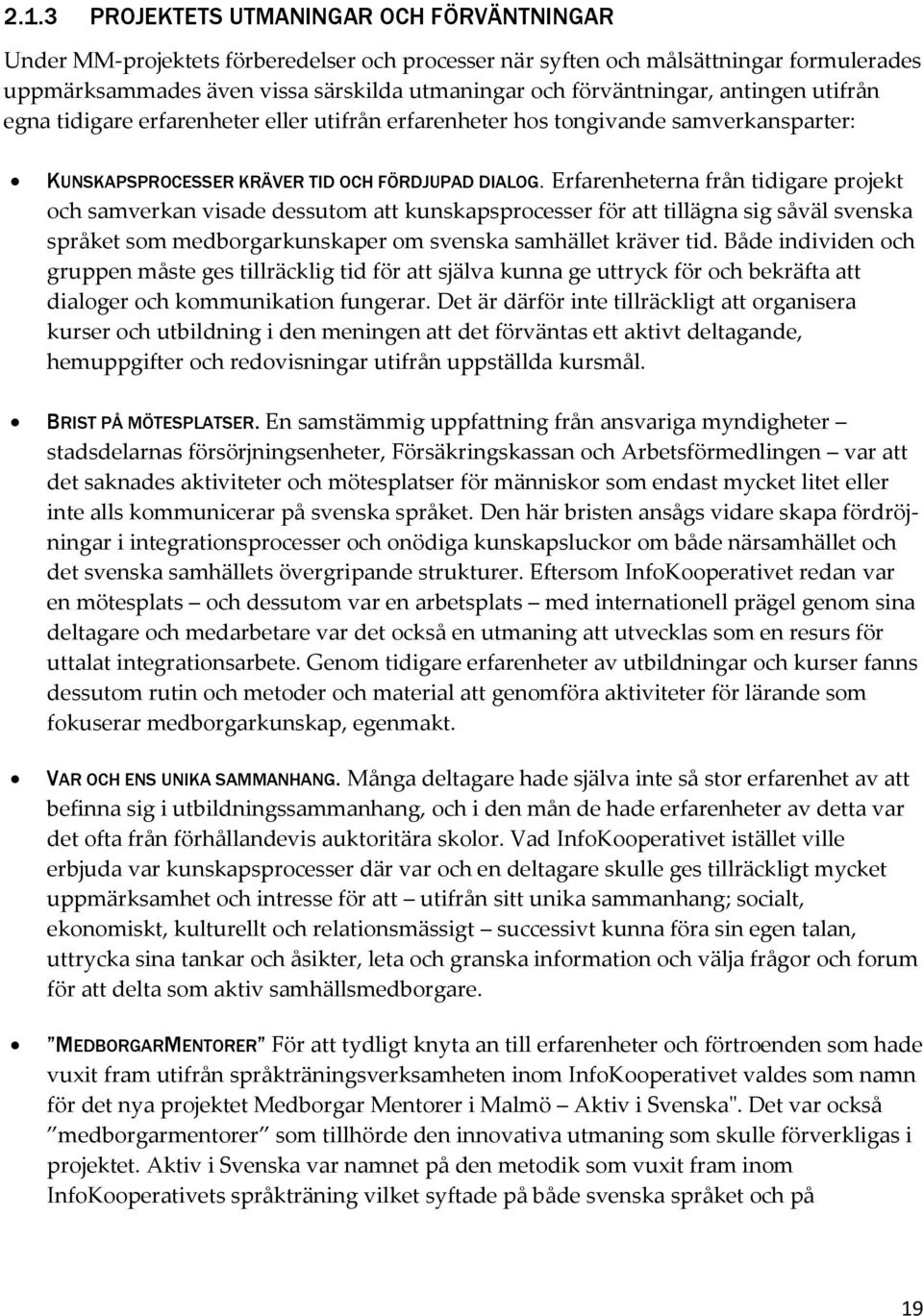 Erfarenheterna från tidigare projekt och samverkan visade dessutom att kunskapsprocesser för att tillägna sig såväl svenska språket som medborgarkunskaper om svenska samhället kräver tid.