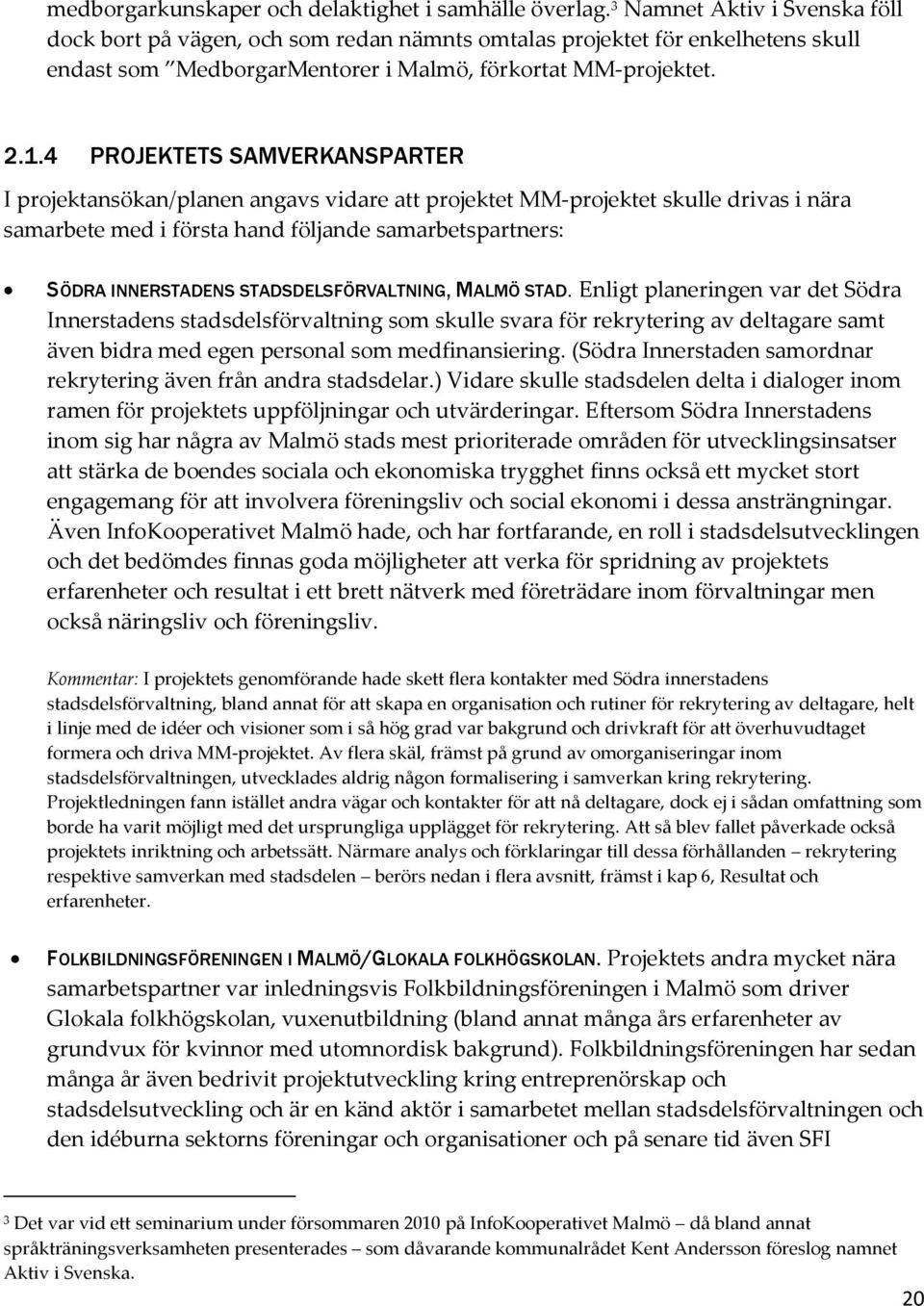 4 PROJEKTETS SAMVERKANSPARTER I projektansökan/planen angavs vidare att projektet MM-projektet skulle drivas i nära samarbete med i första hand följande samarbetspartners: SÖDRA INNERSTADENS