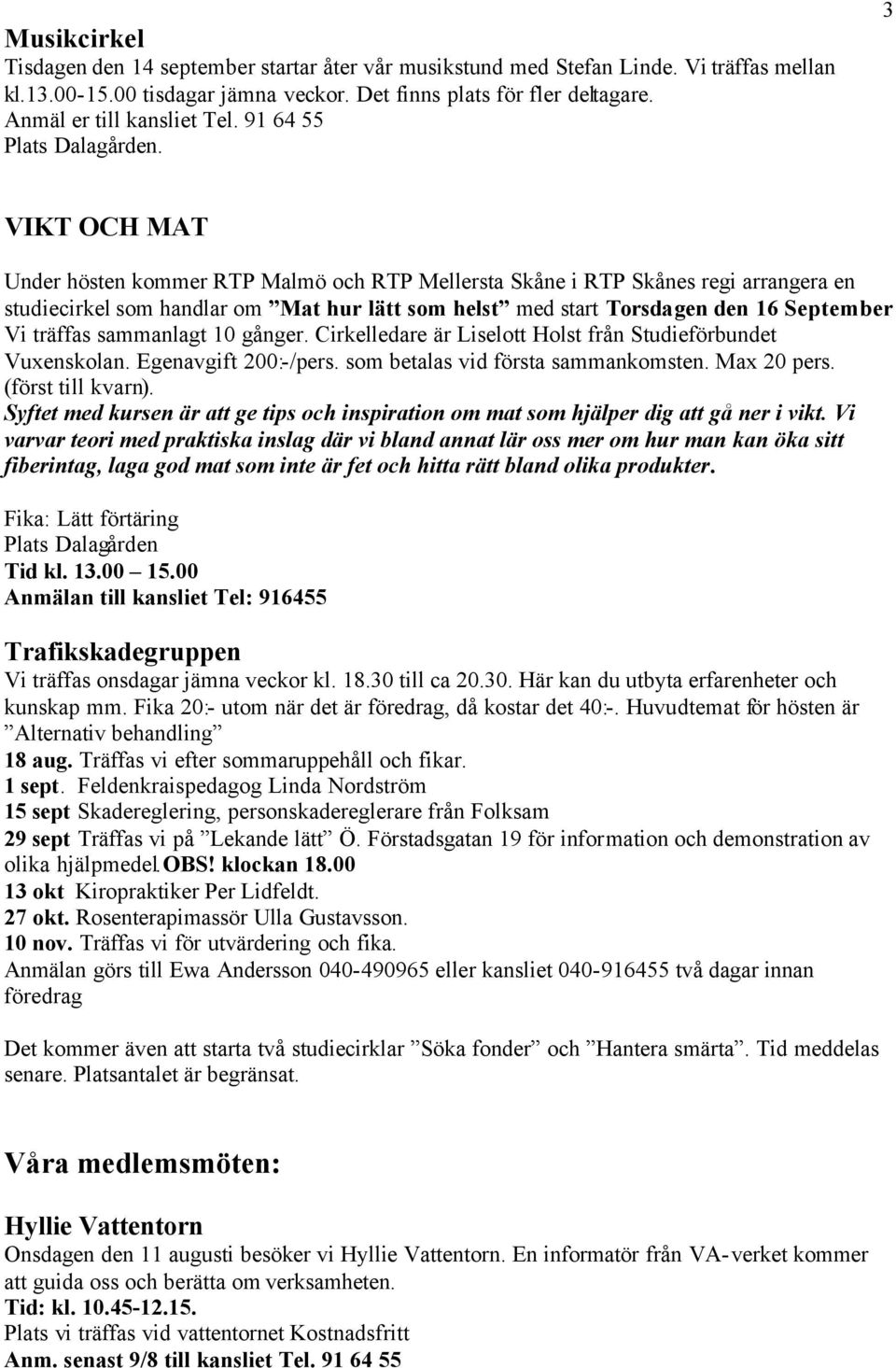 3 VIKT OCH MAT Under hösten kommer RTP Malmö och RTP Mellersta Skåne i RTP Skånes regi arrangera en studiecirkel som handlar om Mat hur lätt som helst med start Torsdagen den 16 September Vi träffas