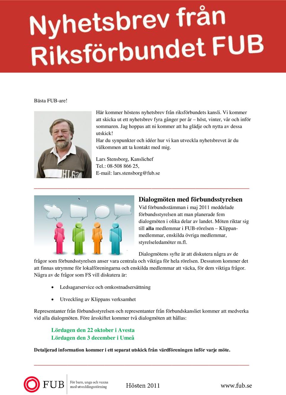 : 08-508 866 25, E-mail: lars.stensborg@fub.se Dialogmöten med förbundsstyrelsen Vid förbundsstämman i maj 2011 meddelade förbundsstyrelsen att man planerade fem dialogmöten i olika delar av landet.