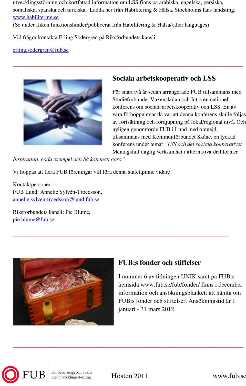 se Sociala arbetskooperativ och LSS För snart två år sedan arrangerade FUB tillsammans med Studieförbundet Vuxenskolan och Intra en nationell konferens om sociala arbetskooperativ och LSS.