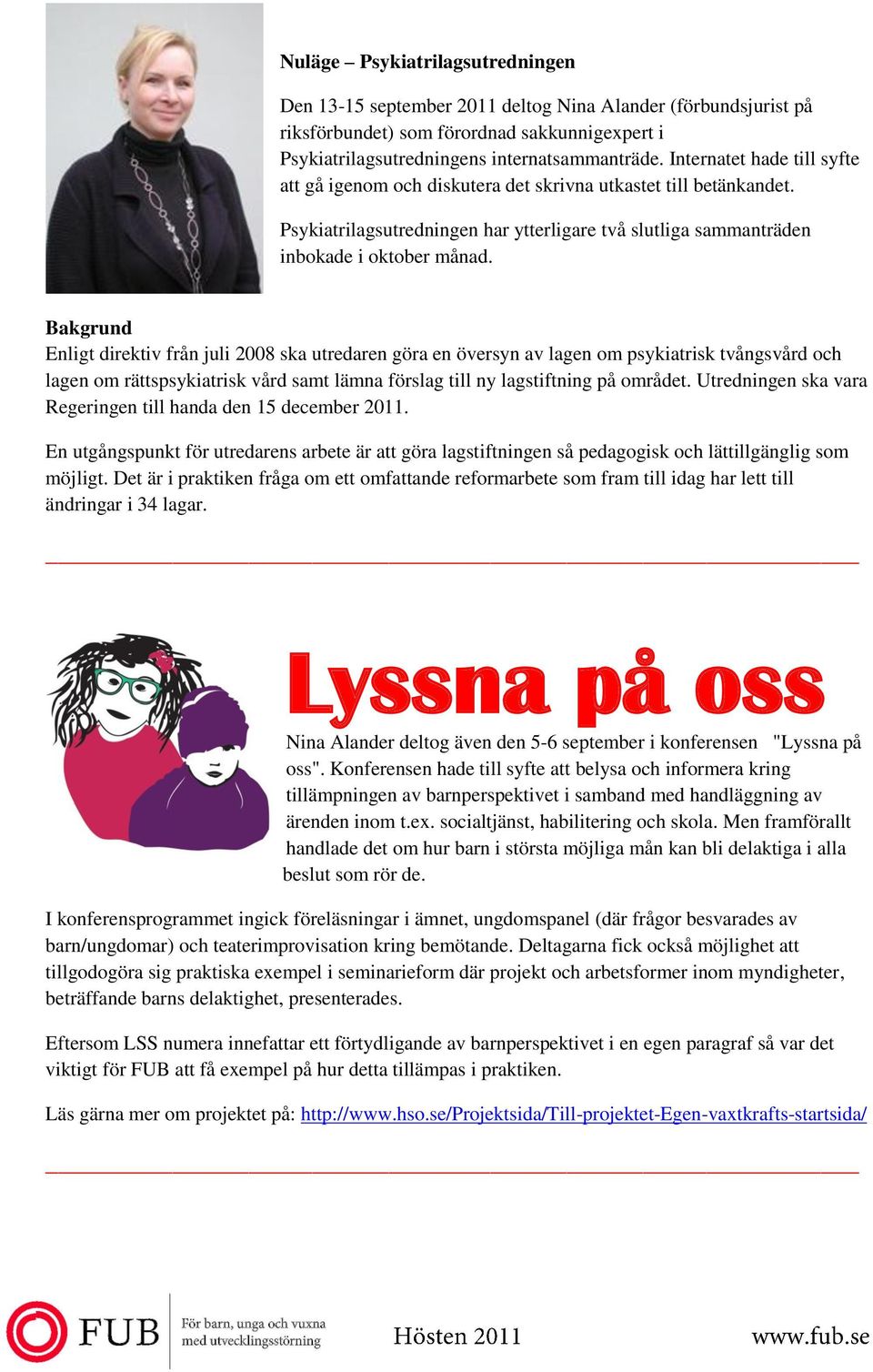 Bakgrund Enligt direktiv från juli 2008 ska utredaren göra en översyn av lagen om psykiatrisk tvångsvård och lagen om rättspsykiatrisk vård samt lämna förslag till ny lagstiftning på området.