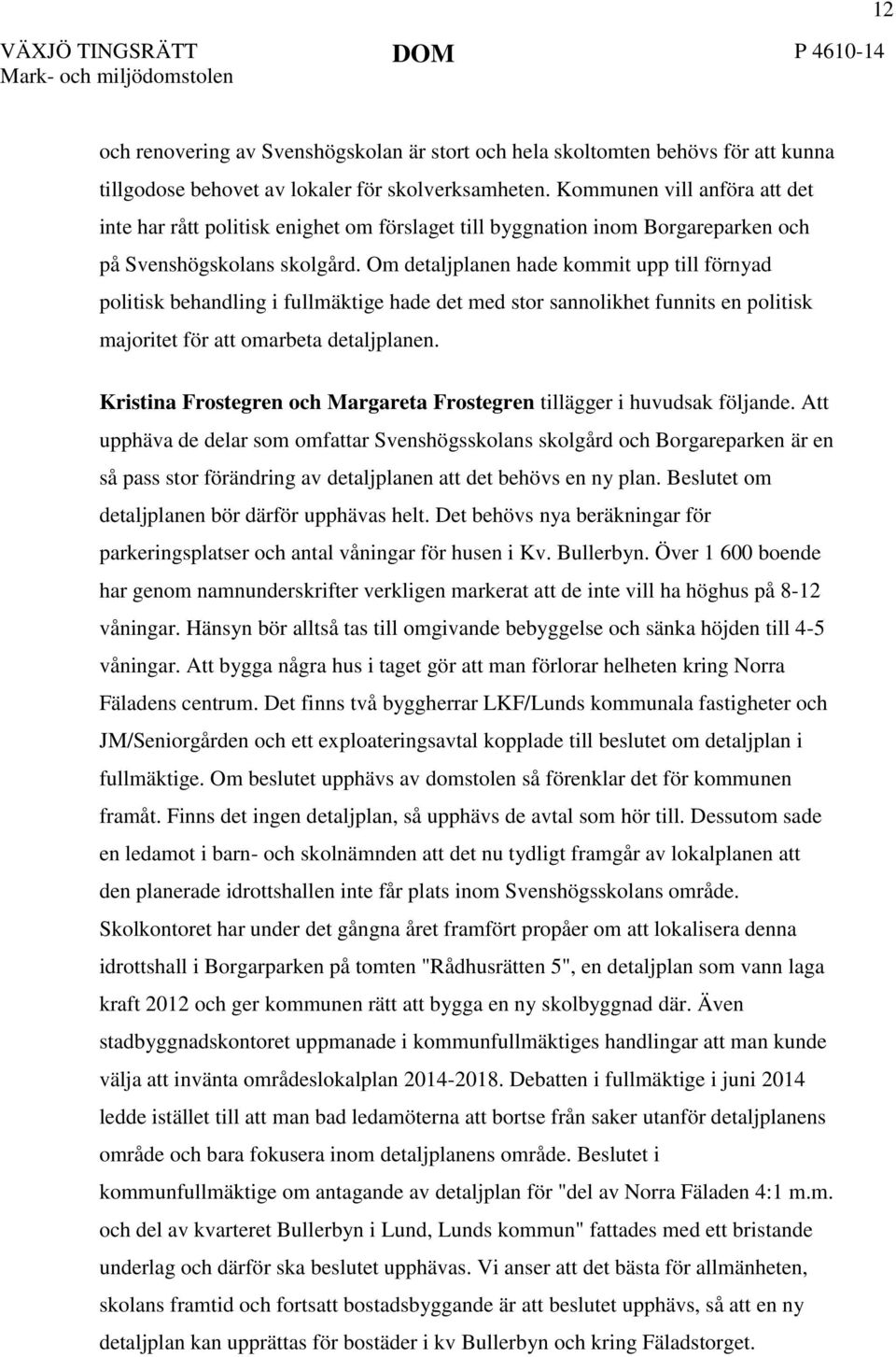 Om detaljplanen hade kommit upp till förnyad politisk behandling i fullmäktige hade det med stor sannolikhet funnits en politisk majoritet för att omarbeta detaljplanen.