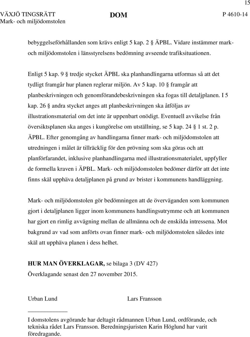 9 tredje stycket ÄPBL ska planhandlingarna utformas så att det tydligt framgår hur planen reglerar miljön. Av 5 kap.