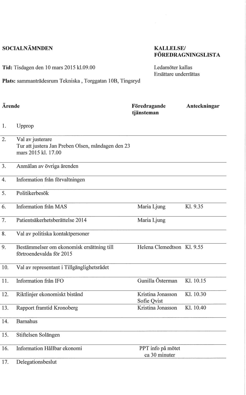 Patientsäkerhetsberättelse 2014 8. Val av politiska kontaktpersoner Föredragande tjänsteman Maria Ljung MariaLjung Anteckningar Kl. 9.35 9. 10. 11. 12. 13. 14. 15. 16. 17.