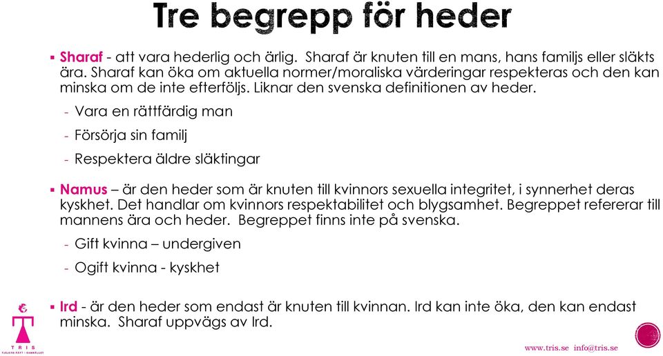 - Vara en rättfärdig man - Försörja sin familj - Respektera äldre släktingar Namus är den heder som är knuten till kvinnors sexuella integritet, i synnerhet deras kyskhet.