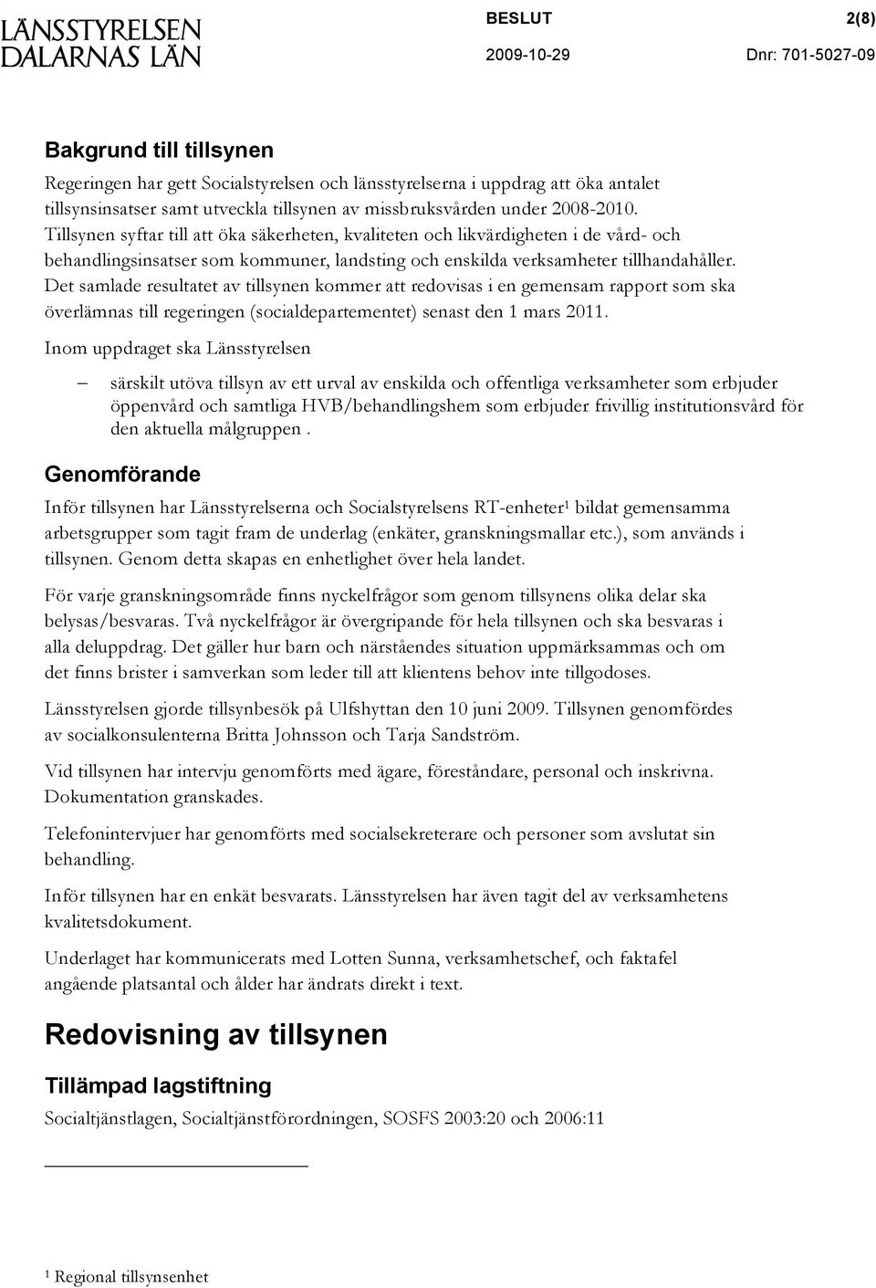 Det samlade resultatet av tillsynen kommer att redovisas i en gemensam rapport som ska överlämnas till regeringen (socialdepartementet) senast den 1 mars 2011.