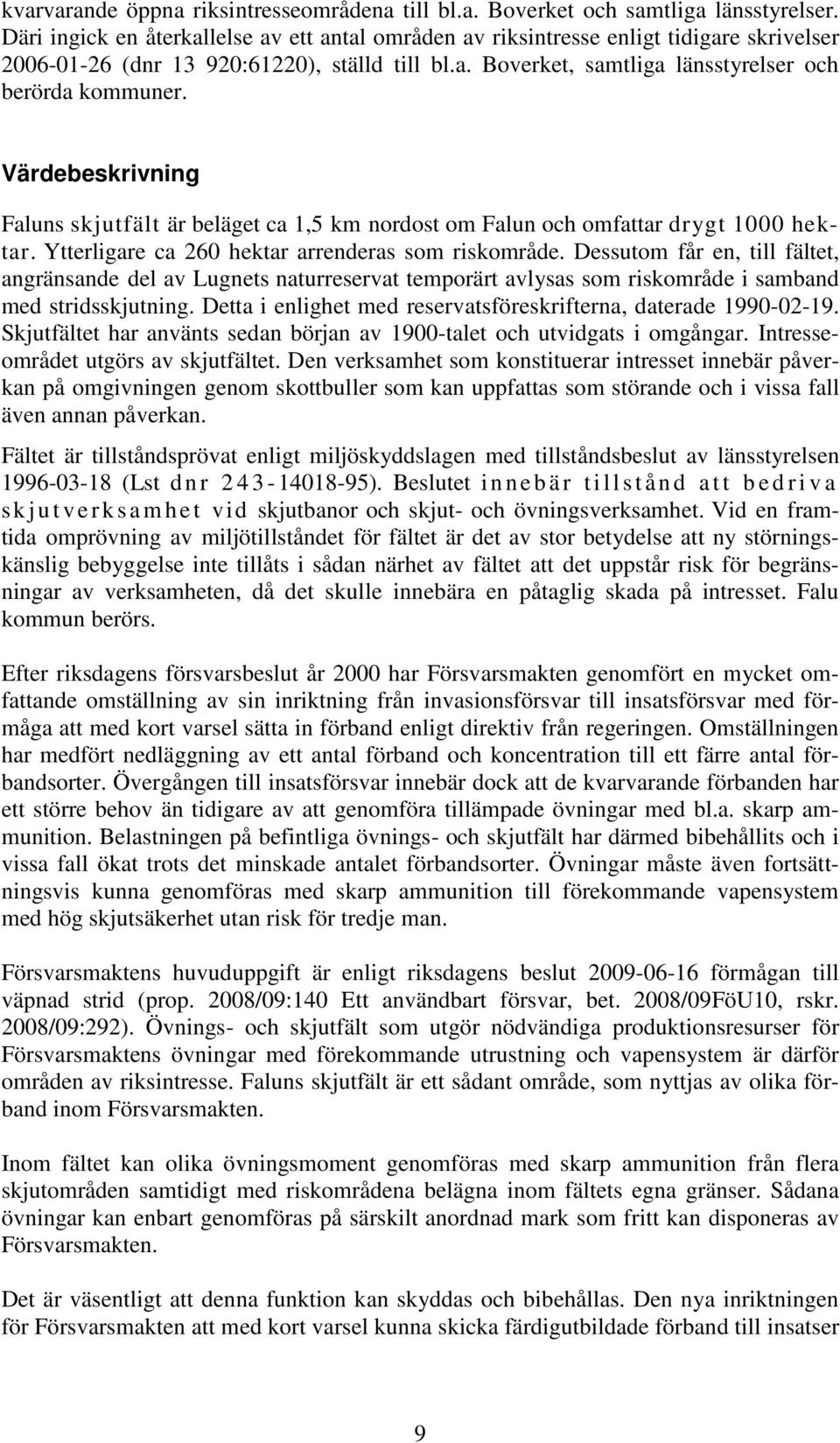 Värdebeskrivning Faluns skjutfält är beläget ca 1,5 km nordost om Falun och omfattar drygt 1000 hektar. Ytterligare ca 260 hektar arrenderas som riskområde.