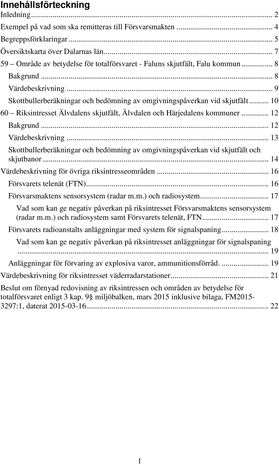 .. 10 60 Riksintresset Älvdalens skjutfält, Älvdalen och Härjedalens kommuner... 12 Bakgrund... 12 Värdebeskrivning.