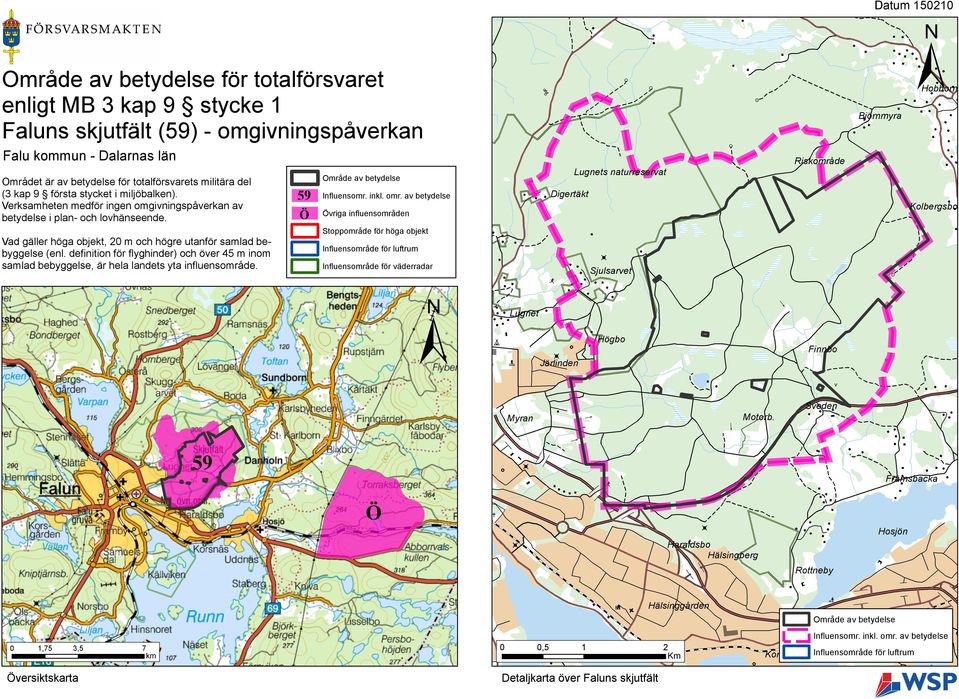 Vad gäller höga objekt, 20 m och högre utanför samlad bebyggelse (enl. definition för flyghinder) och över 45 m inom samlad bebyggelse, är hela landets yta influensområde.