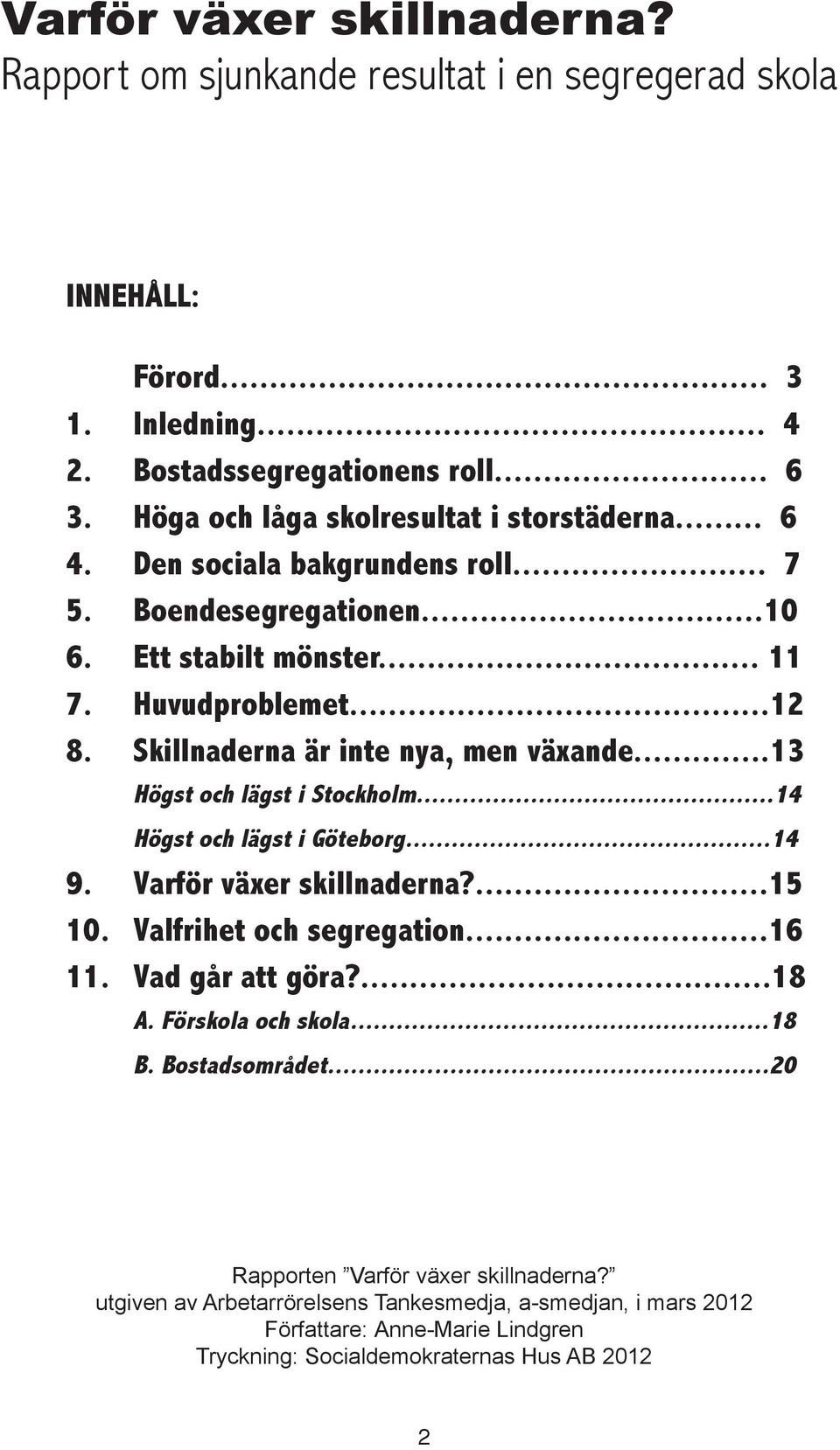 Skillnaderna är inte nya, men växande...13 Högst och lägst i Stockholm...14 Högst och lägst i Göteborg...14 9. Varför växer skillnaderna?...15 10. Valfrihet och segregation...16 11.