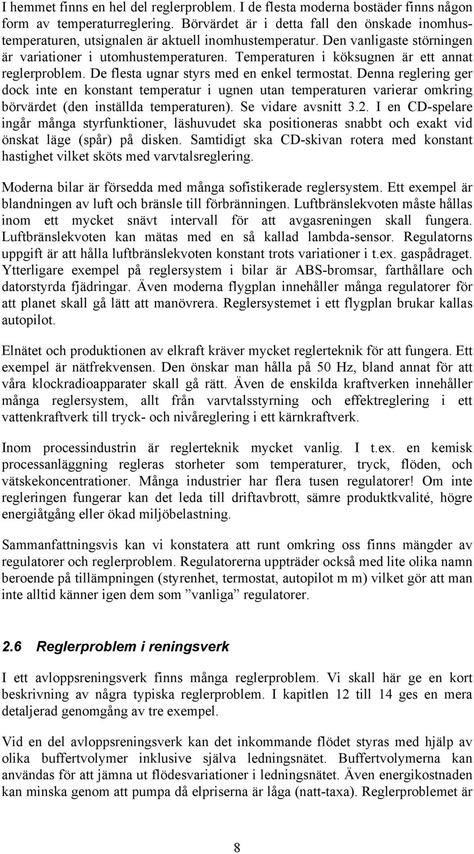 Temperaturen i köksugnen är ett annat reglerproblem. De flesta ugnar styrs med en enkel termostat.