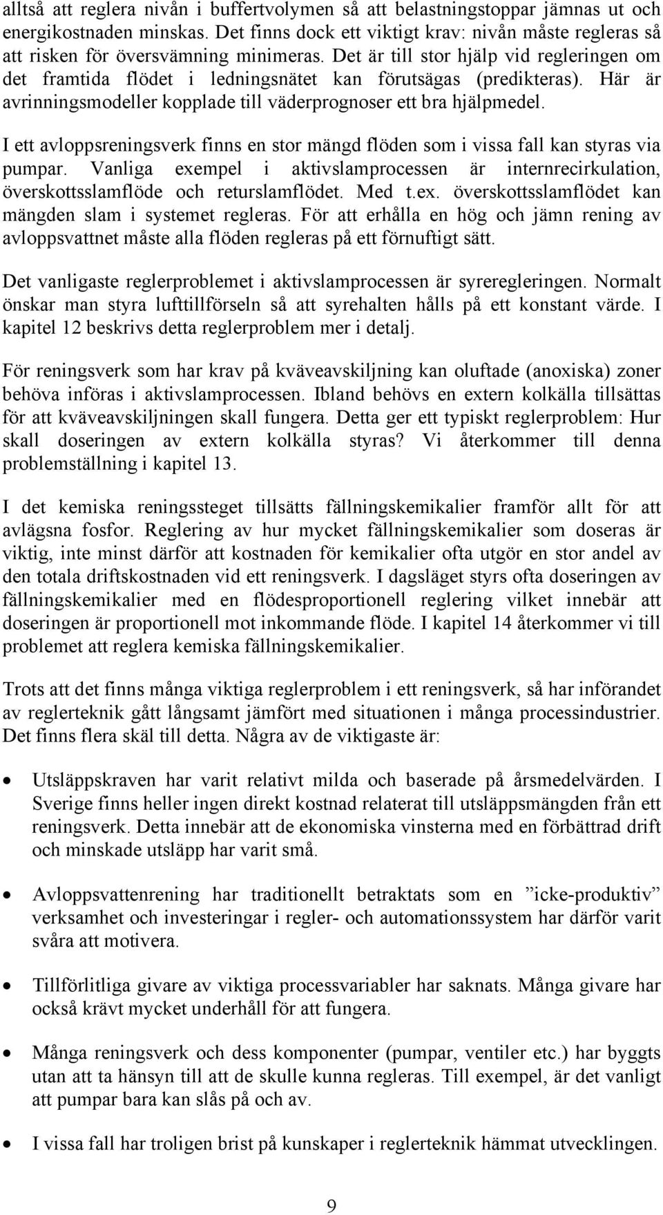 Det är till stor hjälp vid regleringen om det framtida flödet i ledningsnätet kan förutsägas (predikteras). Här är avrinningsmodeller kopplade till väderprognoser ett bra hjälpmedel.