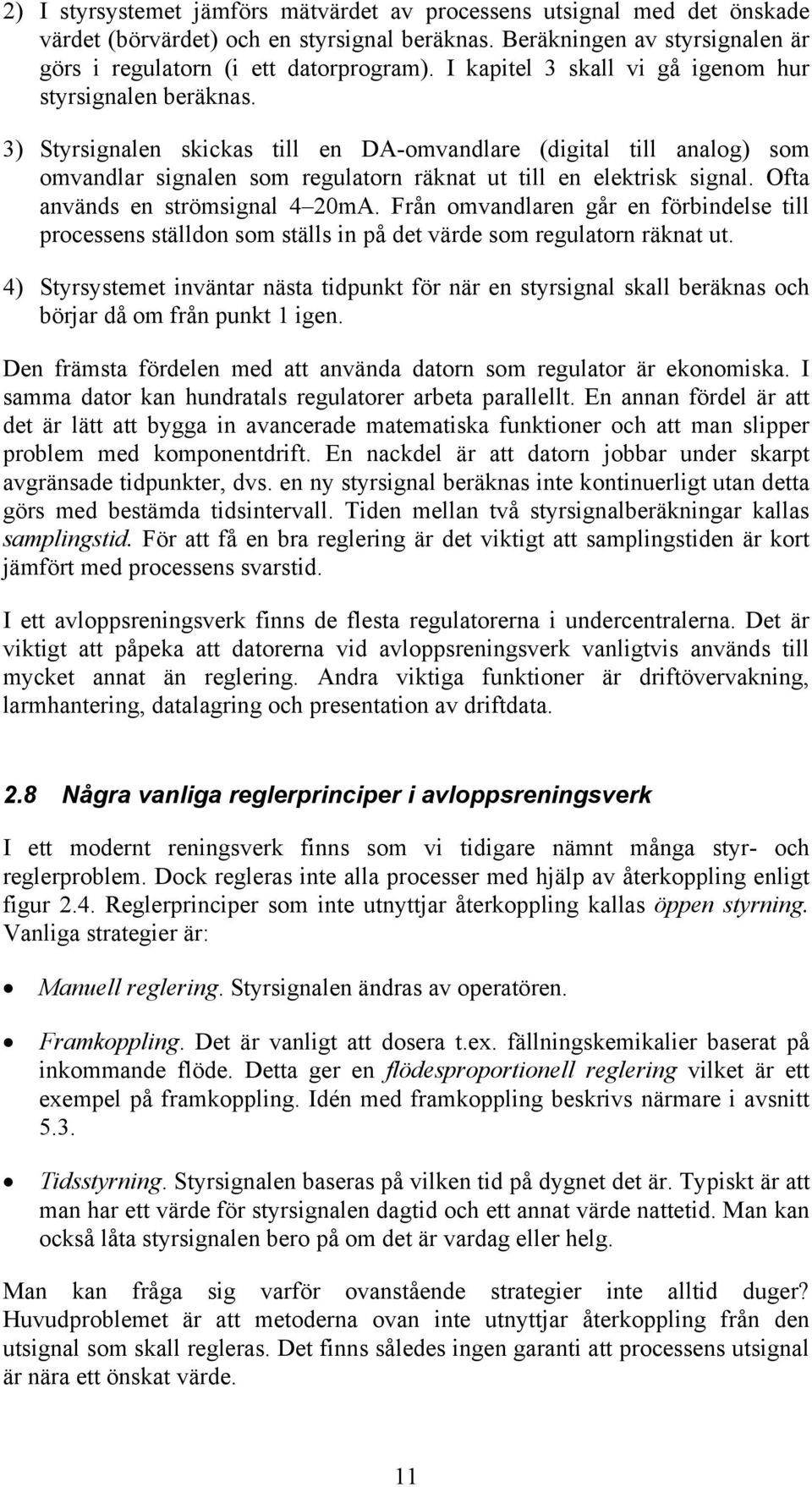 Ofta används en strömsignal 4 20mA. Från omvandlaren går en förbindelse till processens ställdon som ställs in på det värde som regulatorn räknat ut.